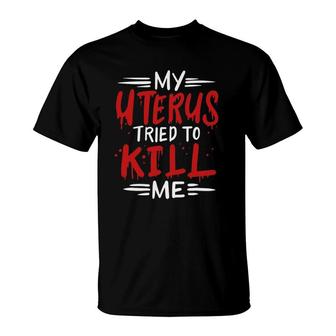 Hysterectomy Funny My Uterus Tried To Kill Me T-Shirt | Mazezy