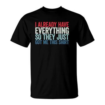 I Already Have Everything So They Just Got Me This T-Shirt | Mazezy