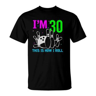 I Am 30 This Is How I Roll 30 Years Old Bowling Birthday T-Shirt | Mazezy