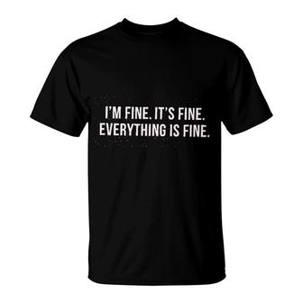 I Am Fine It Is Fine Everything Is Fine T-Shirt | Mazezy