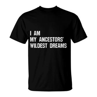 I Am My Ancestors Wildest Dreams Love T-Shirt | Mazezy