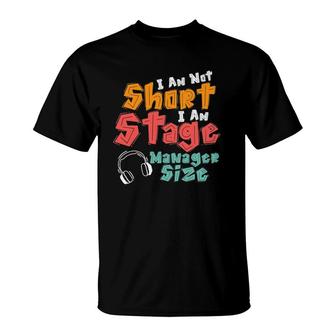 I Am Not Short I Am Stage Manager Size Musical T-Shirt | Mazezy