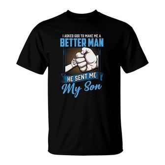 I Asked God To Make Me A Better Man He Sent Me My Son Daddy T-Shirt | Mazezy