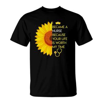 I Became A Nurse Because Your Life Is Worth My Time T T-Shirt | Mazezy