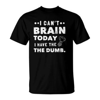 I Can't Brain Today, I Have The Dumb Premium T-Shirt | Mazezy