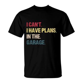 I Cant I Have Plans In The Garage For Car Mechanic T-Shirt | Mazezy