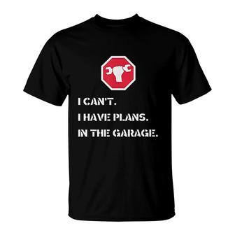 I Cant I Have Plans In The Garage T-Shirt | Mazezy