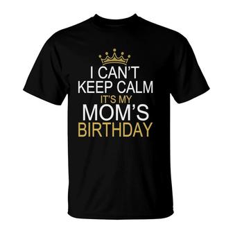 I Can't Keep Calm It's My Mom's Birthday Boy Kid T-Shirt | Mazezy