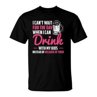 I Can't Wait For The Day I Can Drink With My Kids Mom T-Shirt | Mazezy