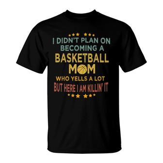 I Didn't Plan On Becoming A Basketball Mom Xmas Gift For Mom T-Shirt | Mazezy