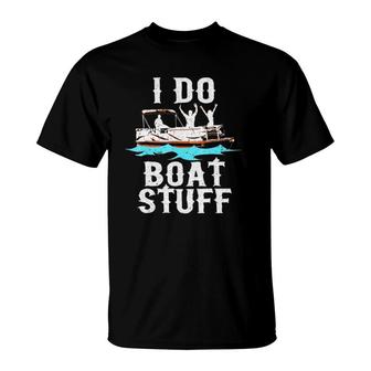 I Do Boat Stuff Fathers Day Dad Pontoongift T-Shirt | Mazezy