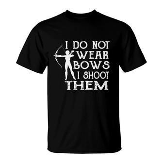 I Do Not Wear Bows I Shoot Them - Archery Archer Funny Arrow T-Shirt