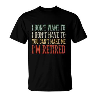 I Dont Want To I Dont Have To Im Retired T-Shirt | Mazezy