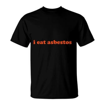 I Eat Asbestos Sweat T-Shirt | Mazezy