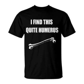 I Find This Quite Humerus T-Shirt | Mazezy