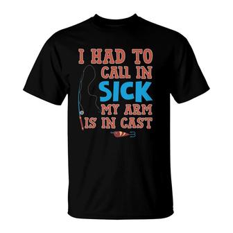 I Had To Call In Sick My Arm Is In Cast Funny Fishing T-Shirt | Mazezy