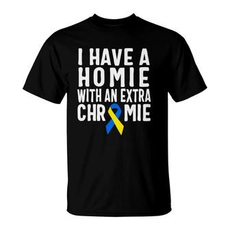 I Have A Homie With An Extra Chromie Down Syndrome T-Shirt | Mazezy