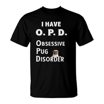 I Have Opd Obsessive Pug Disorderfor Dog Lovers T-Shirt | Mazezy