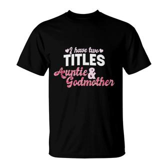 I Have Two Titles Auntie And Godmother Floral Rose T-Shirt | Mazezy