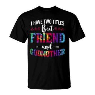 I Have Two Titles Best Friend And Godmother Tie Dye T-Shirt | Mazezy