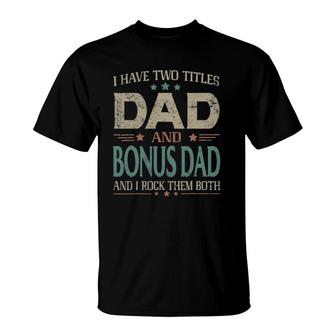 I Have Two Titles Dad And Bonus Dad Funny Father's Day T-Shirt | Mazezy