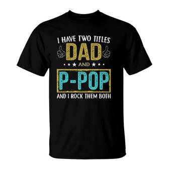 I Have Two Titles Dad And P Pop Gifts For Father T-Shirt | Mazezy CA
