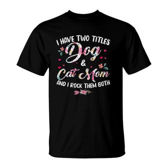 I Have Two Titles Dog And Cat Mom Floral Happy Mother's Day T-Shirt | Mazezy