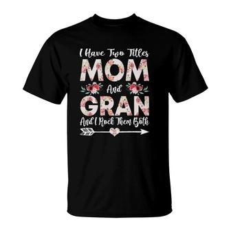 I Have Two Titles Mom And Gran Flowers Mother's Day Gift T-Shirt | Mazezy