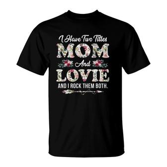 I Have Two Titles Mom And Lovie Flowers Mother's Day Gift T-Shirt