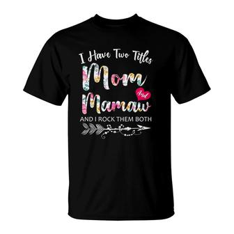 I Have Two Titles Mom And Mamaw Flowers Floral Mother's Day T-Shirt | Mazezy