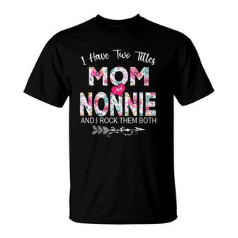I Have Two Titles Mom And Nonnie Flower Gifts Mother's Day T-Shirt | Mazezy CA