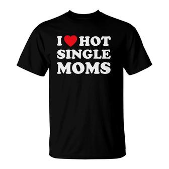 I Heart Hot Moms Single Mom T-Shirt | Mazezy