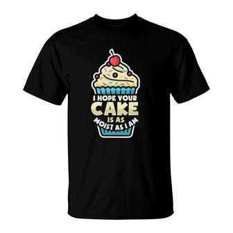 I Hope Your Cake Is As Moist As I Am Cupcake Baker Bakery T-Shirt | Mazezy