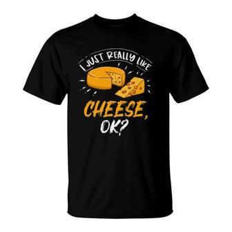 I Just Really Like Cheese Ok Cheese Lover Gift T-Shirt | Mazezy