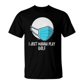 I Just Wanna Play Golf Player T-Shirt | Mazezy