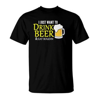 I Just Want To Drink Beer And Eat Boudin Gift T-Shirt | Mazezy