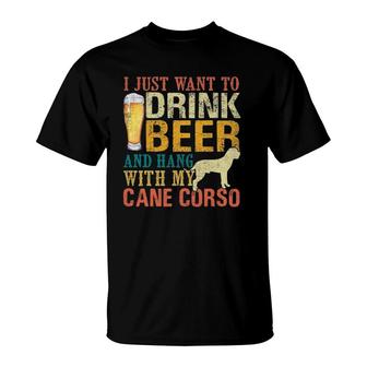 I Just Want To Drink Beer And Hang With My Cane Corso T-Shirt | Mazezy