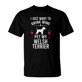 I Just Want To Drink Wine & Pet My Welsh Terrier T-Shirt | Mazezy