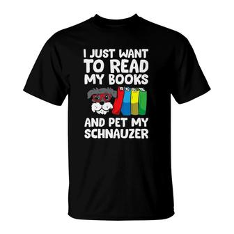 I Just Want To Read My Books And Pet My Schnauzer T-Shirt | Mazezy