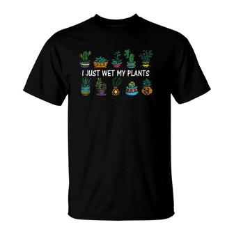 I Just Wet My Plants Gardeners Funny Gardening Cactus T-Shirt | Mazezy