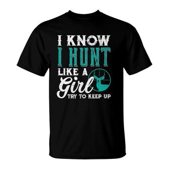 I Know I Hunt Like A Girl Try To Keep Up Funny Hunting T-Shirt | Mazezy