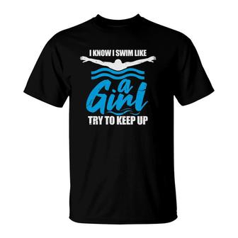 I Know I Swim Like A Girl Try To Keep Up Swimming T-Shirt | Mazezy