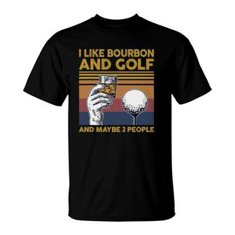 I Like Bourbon And Golf And Maybe 3 People Funny Gift T-Shirt | Mazezy