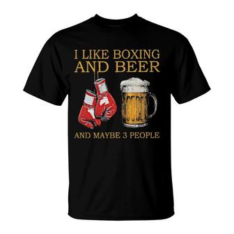 I Like Boxing And Beer Maybe 3 People T-Shirt | Mazezy