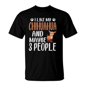 I Like Chihuahua And Maybe 3 People Chihuahua Lover Gift T-Shirt | Mazezy