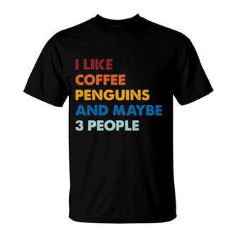 I Like Coffee Penguins And Maybe 3 People T-Shirt | Mazezy