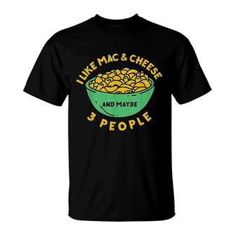I Like Mac And Cheese And Maybe 3 People T-Shirt | Mazezy