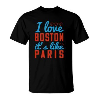 I Love Boston Its Like Paris T-Shirt | Mazezy