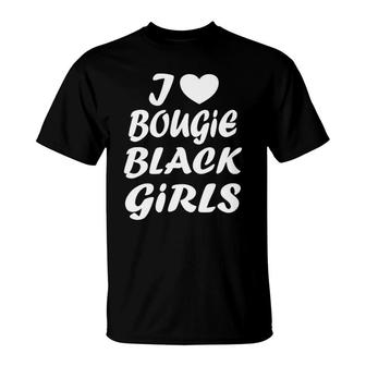 I Love Bougie Black Girls White Text T-Shirt | Mazezy