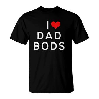 I Love Dad Bods T-Shirt | Mazezy